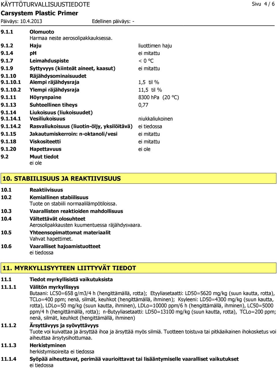 1.14.1 Vesiliukoisuus niukkaliukoinen 9.1.14.2 Rasvaliukoisuus (liuotin-öljy, yksilöitävä) 9.1.15 Jakautumiskerroin: n-oktanoli/vesi ei mitattu 9.1.18 Viskositeetti ei mitattu 9.1.20 Hapettavuus ei ole 9.