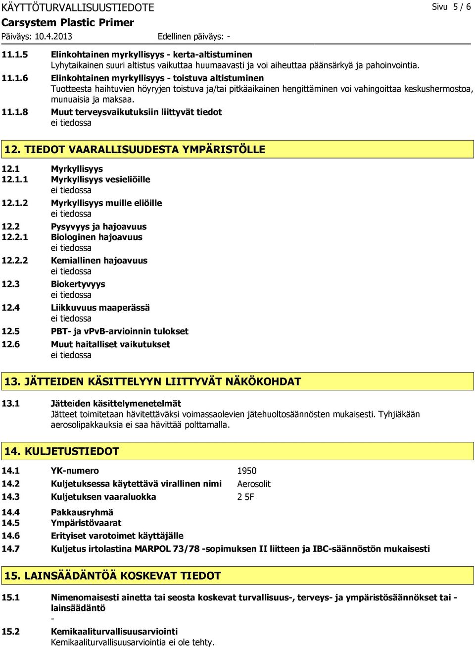 11.1.8 Muut terveysvaikutuksiin liittyvät tiedot 12. TIEDOT VAARALLISUUDESTA YMPÄRISTÖLLE 12.1 Myrkyllisyys 12.1.1 Myrkyllisyys vesieliöille 12.1.2 Myrkyllisyys muille eliöille 12.