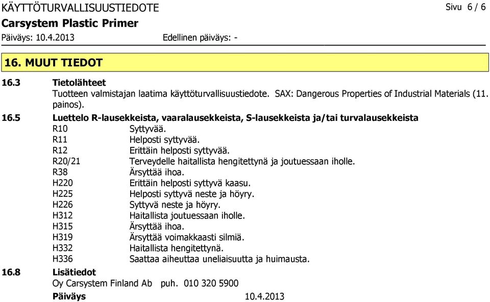 H225 Helposti syttyvä neste ja höyry. H226 Syttyvä neste ja höyry. H312 Haitallista joutuessaan iholle. H315 Ärsyttää ihoa. H319 Ärsyttää voimakkaasti silmiä. H332 Haitallista hengitettynä.