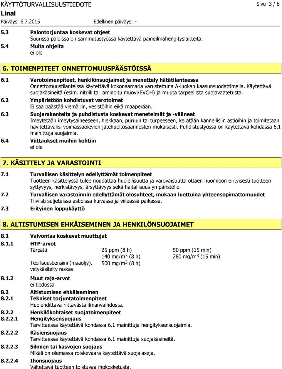 Käytettävä suojakäsineitä (esim. nitriili tai laminoitu muovi/evoh) ja muuta tarpeellista suojavaatetusta. 6.2 Ympäristöön kohdistuvat varotoimet Ei saa päästää viemäriin, vesistöihin eikä maaperään.