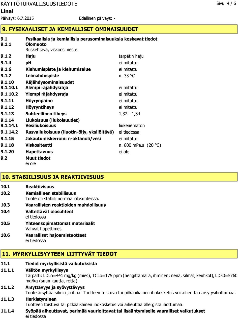 1.11 Höyrynpaine ei mitattu 9.1.12 Höyryntiheys ei mitattu 9.1.13 Suhteellinen tiheys 1,32-1,34 9.1.14 Liukoisuus (liukoisuudet) 9.1.14.1 Vesiliukoisuus liukenematon 9.1.14.2 Rasvaliukoisuus (liuotin-öljy, yksilöitävä) 9.