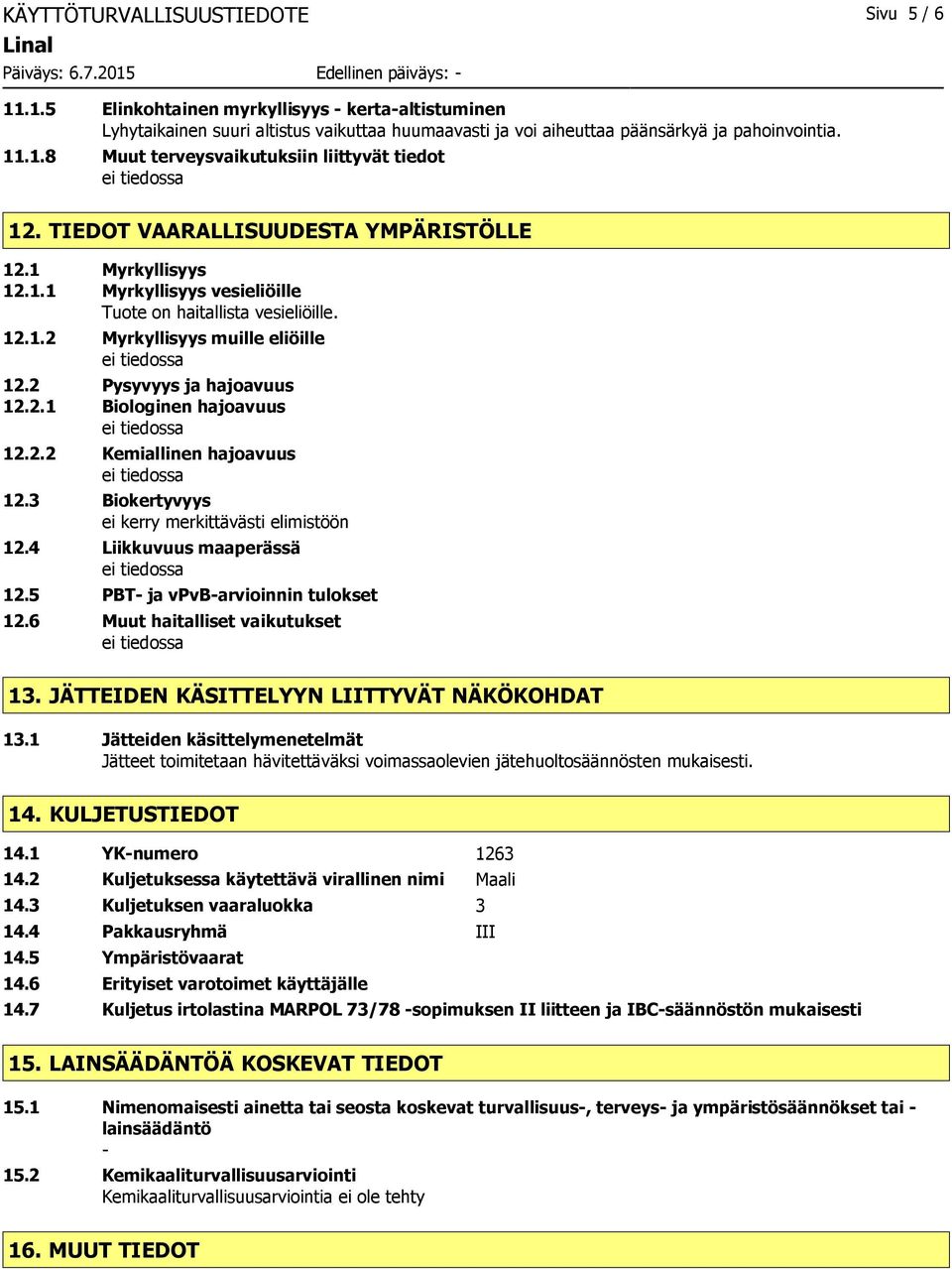 2.2 Kemiallinen hajoavuus 12.3 Biokertyvyys ei kerry merkittävästi elimistöön 12.4 Liikkuvuus maaperässä 12.5 PBT- ja vpvb-arvioinnin tulokset 12.6 Muut haitalliset vaikutukset 13.