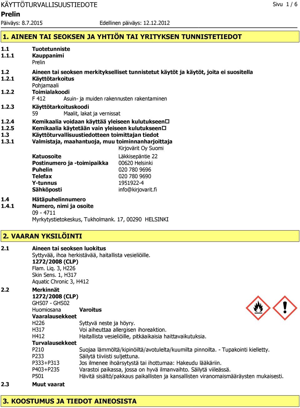 2.4 Kemikaalia voidaan käyttää yleiseen kulutukseen 1.2.5 Kemikaalia käytetään vain yleiseen kulutukseen 1.3 