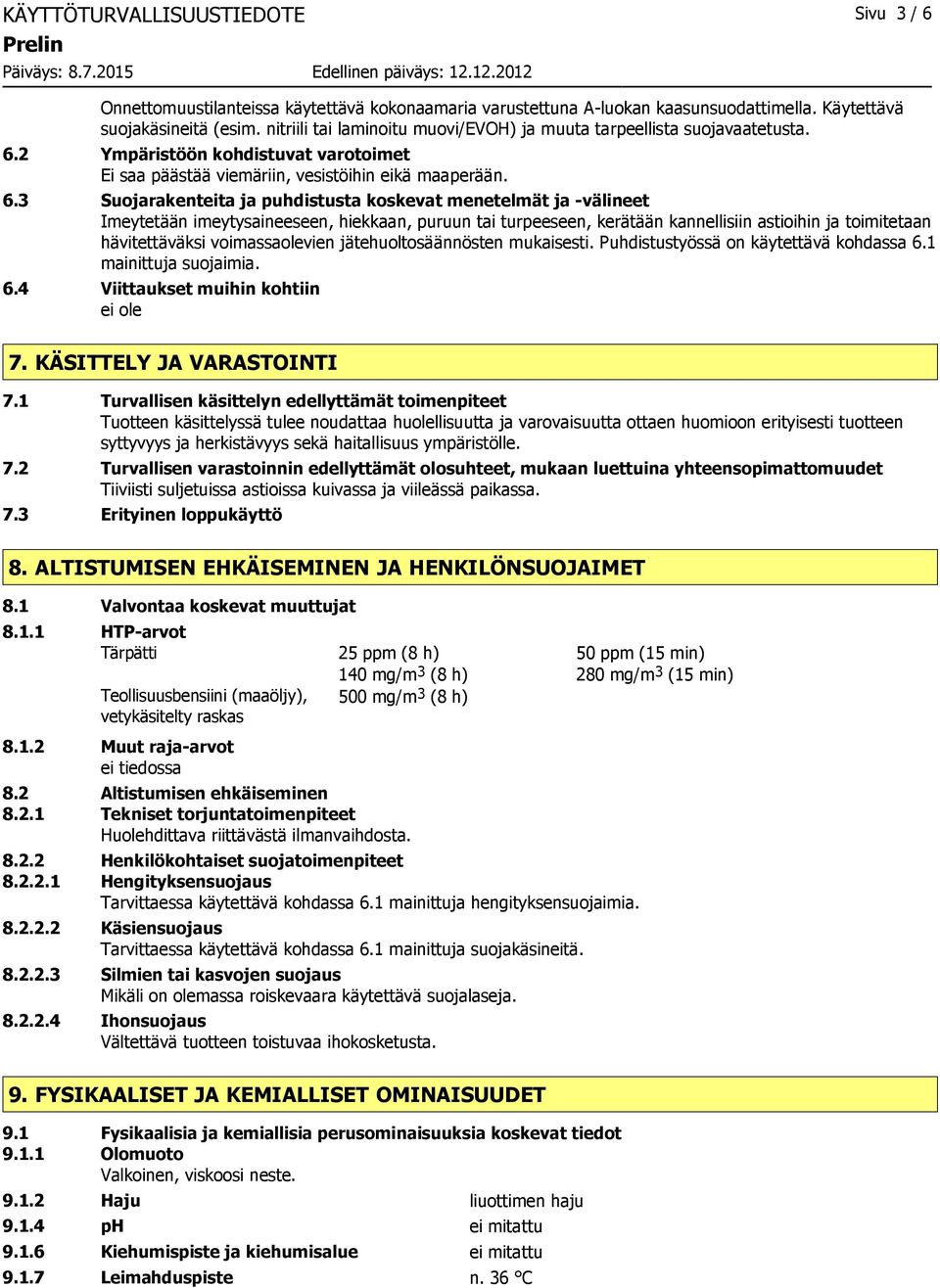 2 Ympäristöön kohdistuvat varotoimet Ei saa päästää viemäriin, vesistöihin eikä maaperään. 6.