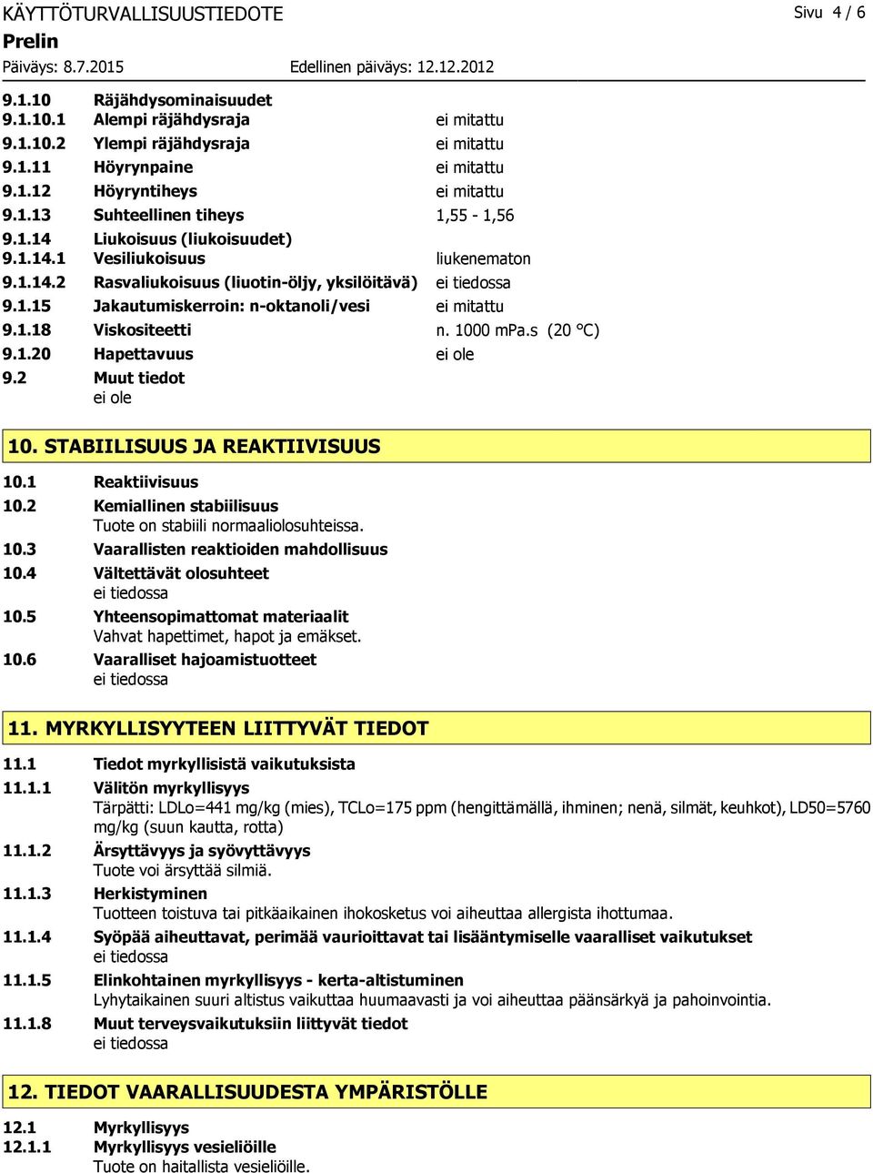 1.18 Viskositeetti n. 1000 mpa.s (20 C) 9.1.20 Hapettavuus 9.2 Muut tiedot 10. STABIILISUUS JA REAKTIIVISUUS 10.1 Reaktiivisuus 10.2 Kemiallinen stabiilisuus Tuote on stabiili normaaliolosuhteissa.