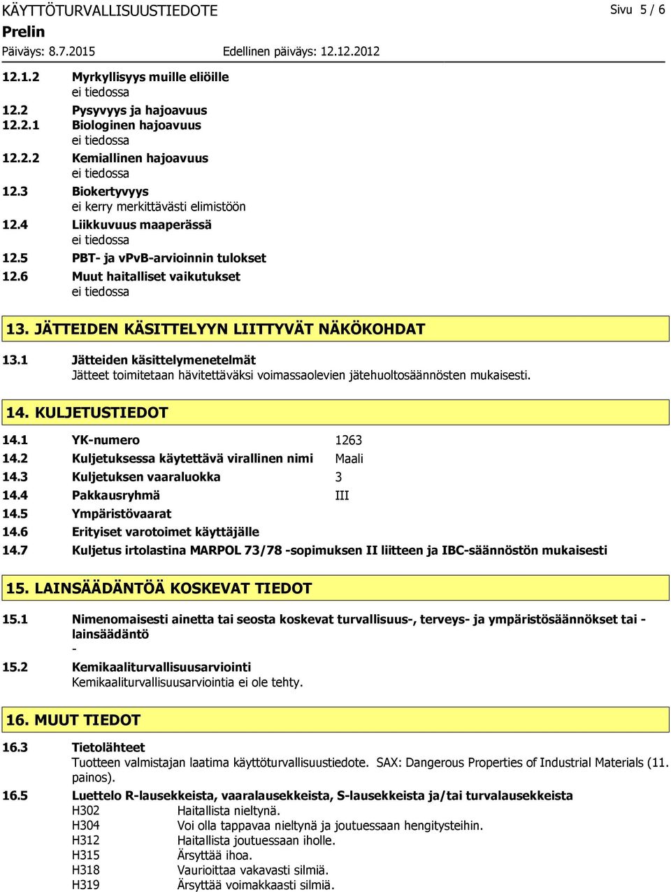 1 Jätteiden käsittelymenetelmät Jätteet toimitetaan hävitettäväksi voimassaolevien jätehuoltosäännösten mukaisesti. 14. KULJETUSTIEDOT 14.1 YK-numero 1263 14.