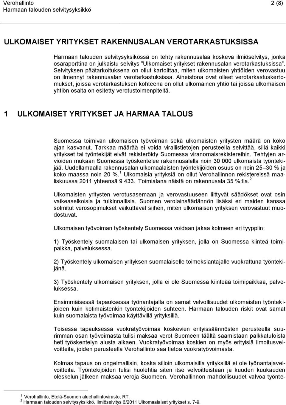 Aineistona ovat olleet verotarkastuskertomukset, joissa verotarkastuksen kohteena on ollut ulkomainen yhtiö tai joissa ulkomaisen yhtiön osalta on esitetty verotustoimenpiteitä.