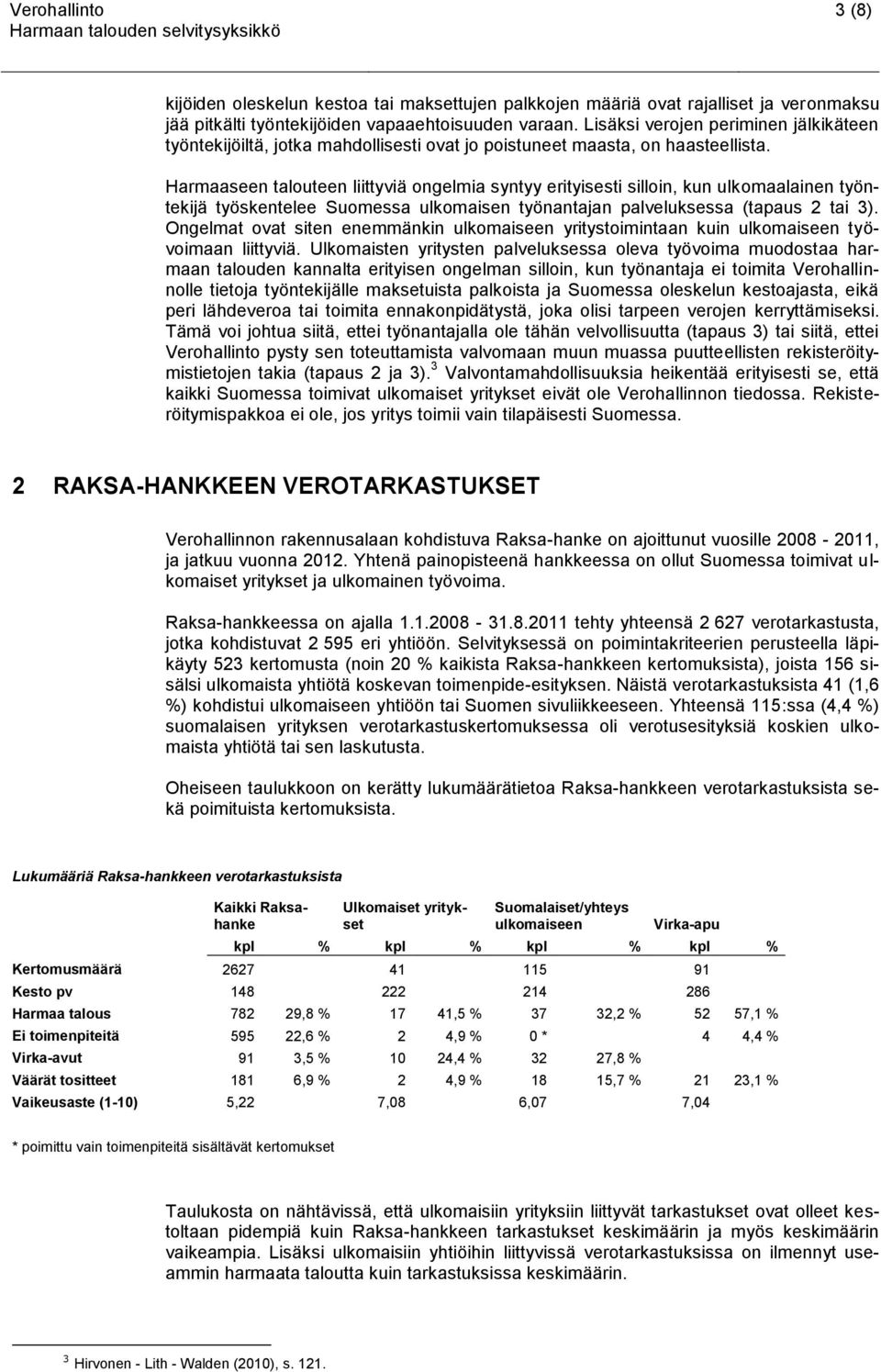 Harmaaseen talouteen liittyviä ongelmia syntyy erityisesti silloin, kun ulkomaalainen työntekijä työskentelee Suomessa ulkomaisen työnantajan palveluksessa (tapaus 2 tai 3).