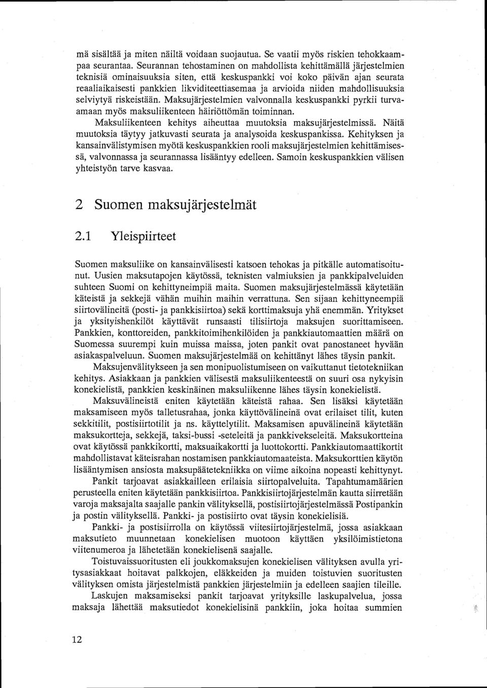 niiden mahdollisuuksia selviytyä riskeistään. Maksujärjestelmien valvonnalla keskuspankki pyrkii turvaamaan myös maksuliikenteen häiriöttömän toiminnan.
