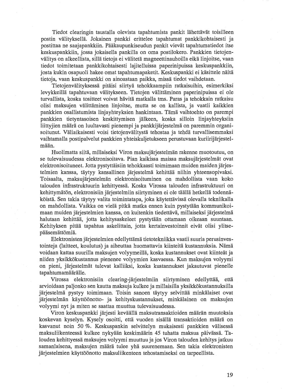Pankkien tietojenvälitys on alkeellista, sillä tietoja ei välitetä magneettinauhoilla eikä linjoitse, vaan tiedot toimitetaan pankkikohtaisesti lajitelluissa paperinipuissa keskuspankkiin, josta