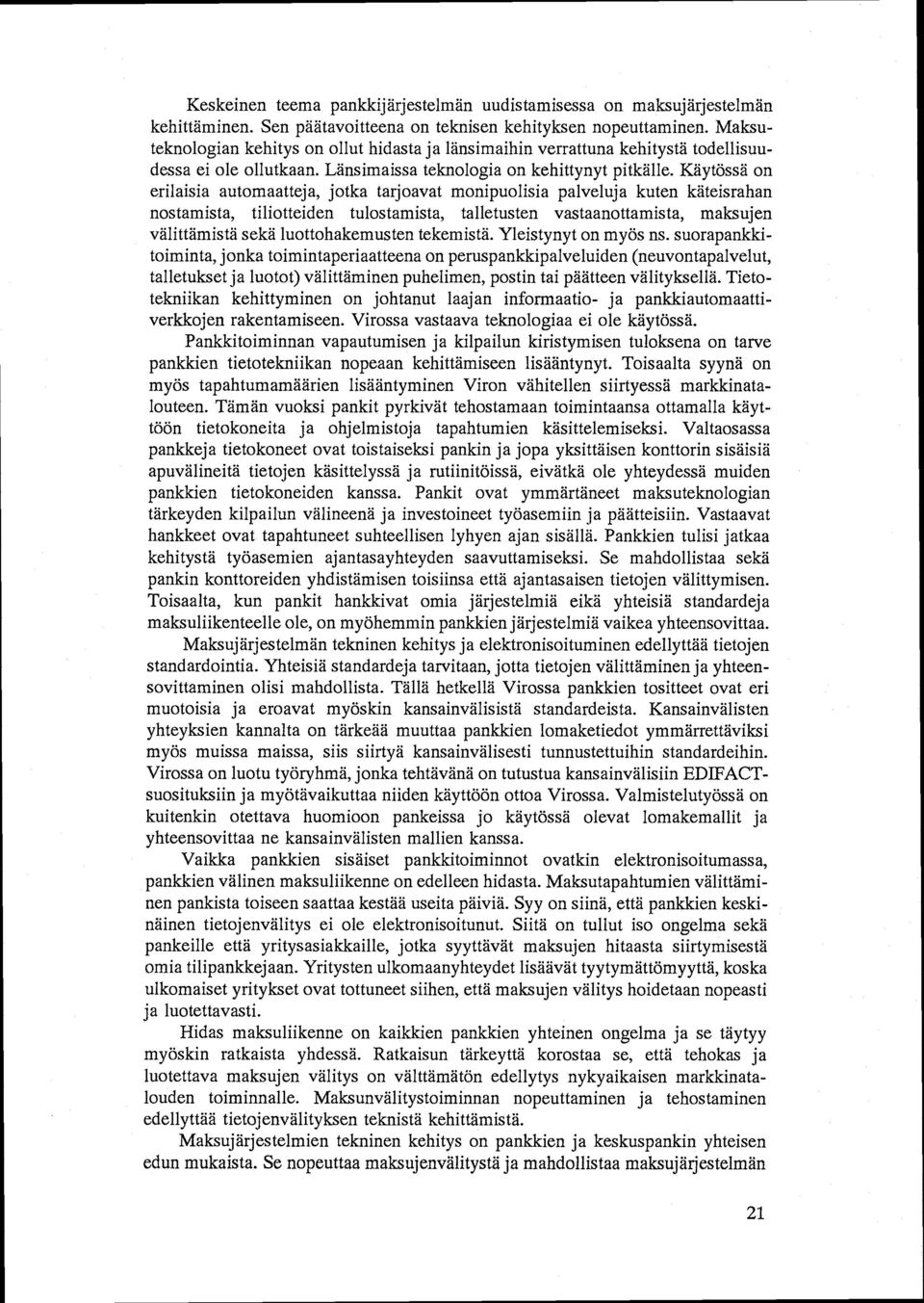 Käytössä on erilaisia automaatteja, jotka tarjoavat monipuolisia palveluja kuten käteisrahan nostamista, tiliotteiden tulostamista, talletusten vastaanottamista, maksujen välittämistä sekä