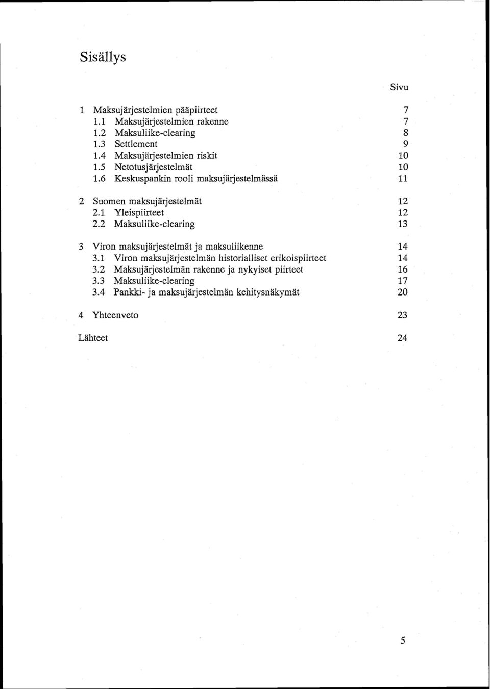 2 Maksuliike-clearing 3 Viron maksujärjestelmät ja maksuliikenne 3.1 Viron maksujärjestelmän historialliset erikoispiirteet 3.