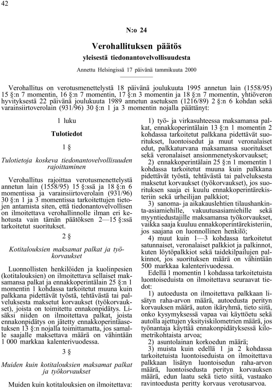 varainsiirtoverolain (931/96) 30 :n 1 ja 3 momentin nojalla päättänyt: 1 luku Tulotiedot 1 Tulotietoja koskeva tiedonantovelvollisuuden rajoittaminen Verohallitus rajoittaa verotusmenettelystä