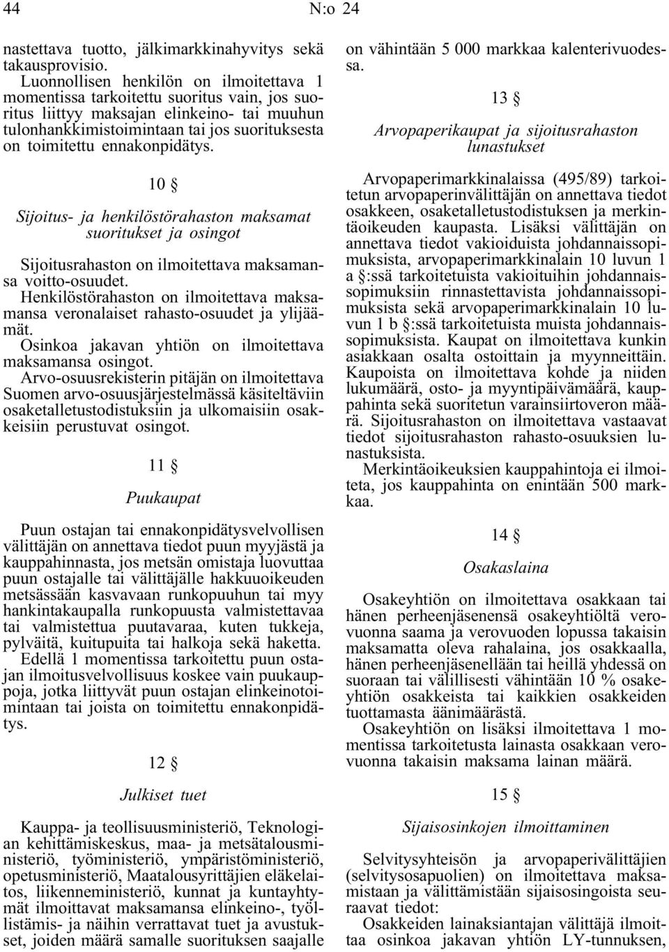 ennakonpidätys. 10 Sijoitus- ja henkilöstörahaston maksamat suoritukset ja osingot Sijoitusrahaston on ilmoitettava maksamansa voitto-osuudet.