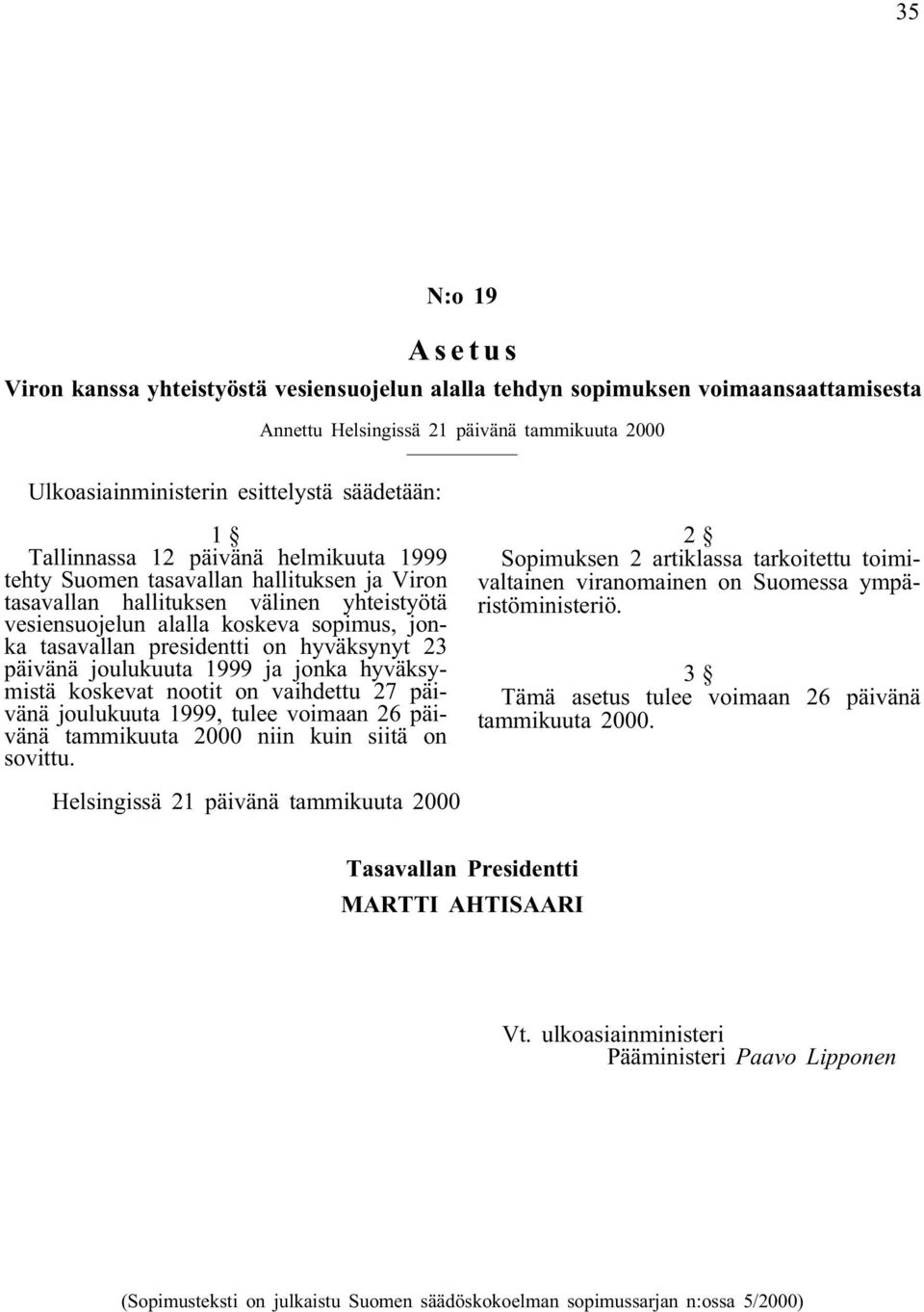 hyväksynyt 23 päivänä joulukuuta 1999 ja jonka hyväksymistä koskevat nootit on vaihdettu 27 päivänä joulukuuta 1999, tulee voimaan 26 päivänä tammikuuta 2000 niin kuin siitä on sovittu.