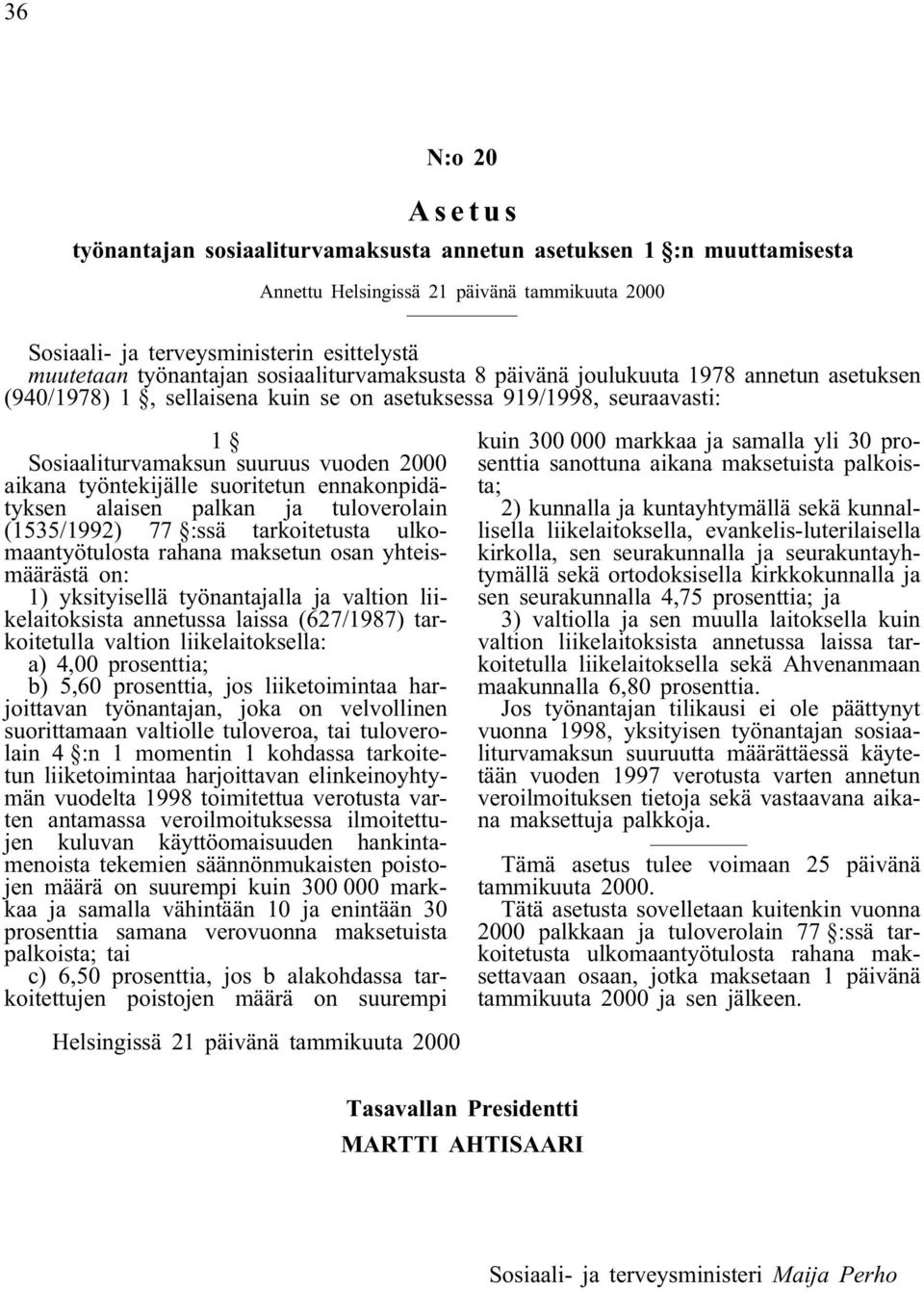 suoritetun ennakonpidätyksen alaisen palkan ja tuloverolain (1535/1992) 77 :ssä tarkoitetusta ulkomaantyötulosta rahana maksetun osan yhteismäärästä on: 1) yksityisellä työnantajalla ja valtion