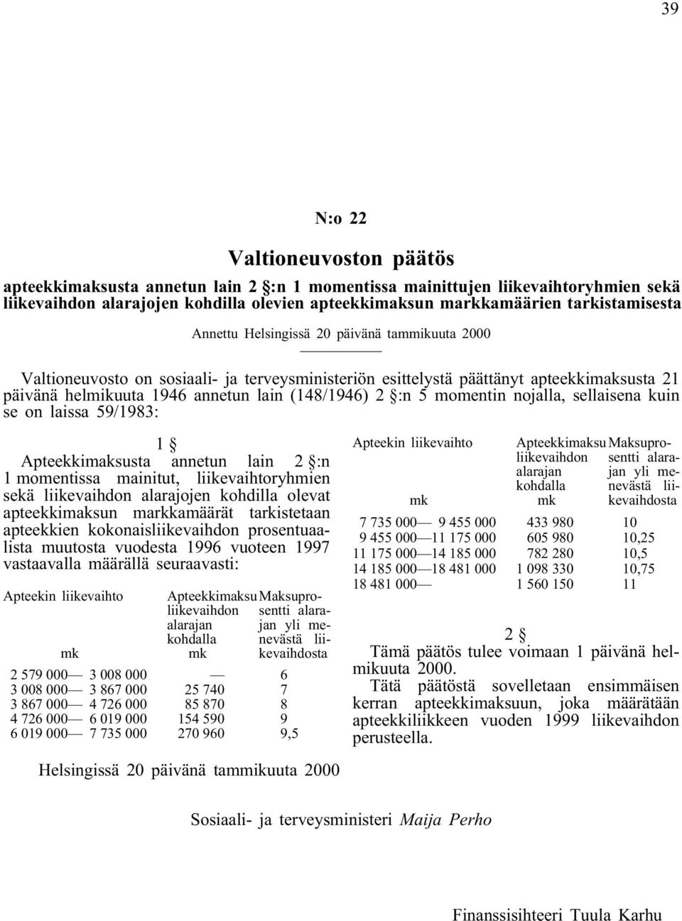 (148/1946) 2 :n 5 momentin nojalla, sellaisena kuin se on laissa 59/1983: 1 Apteekkimaksusta annetun lain 2 :n 1 momentissa mainitut, liikevaihtoryhmien sekä liikevaihdon alarajojen kohdilla olevat