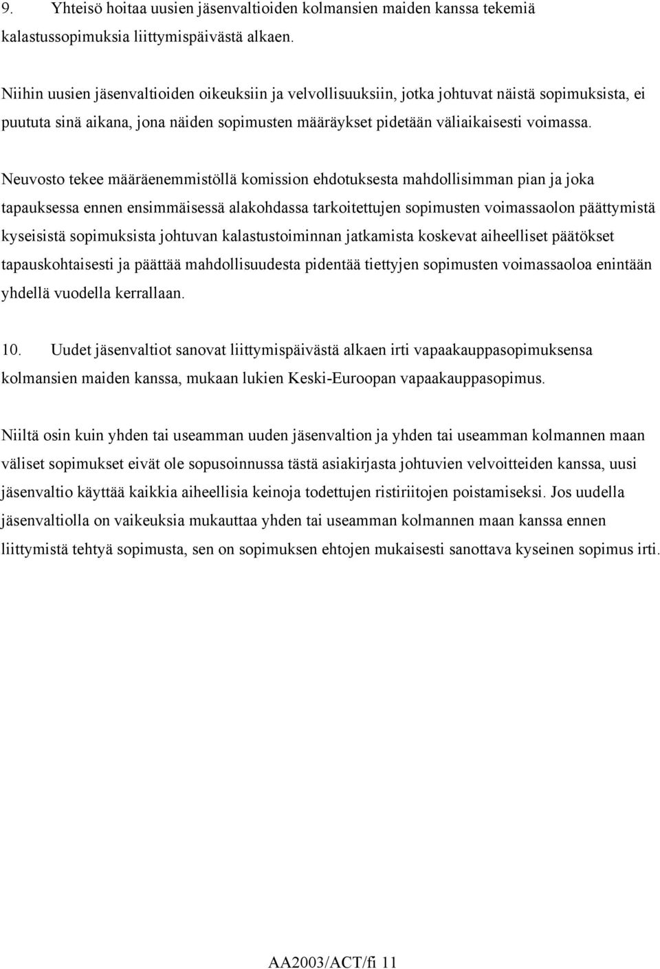 Neuvosto tekee määräenemmistöllä komission ehdotuksesta mahdollisimman pian ja joka tapauksessa ennen ensimmäisessä alakohdassa tarkoitettujen sopimusten voimassaolon päättymistä kyseisistä