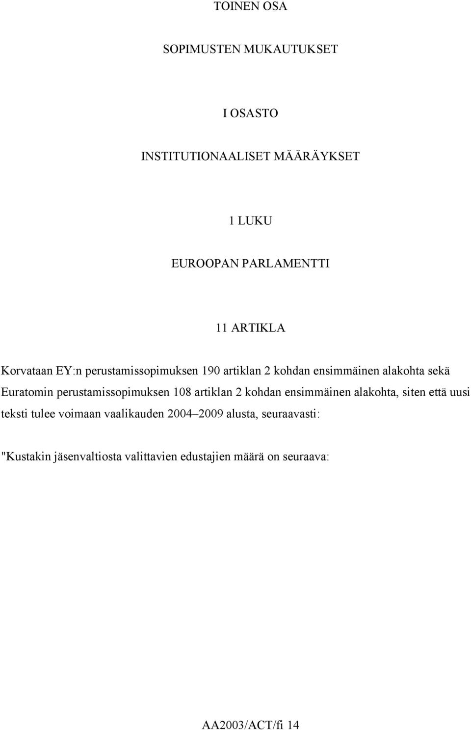 perustamissopimuksen 108 artiklan 2 kohdan ensimmäinen alakohta, siten että uusi teksti tulee voimaan