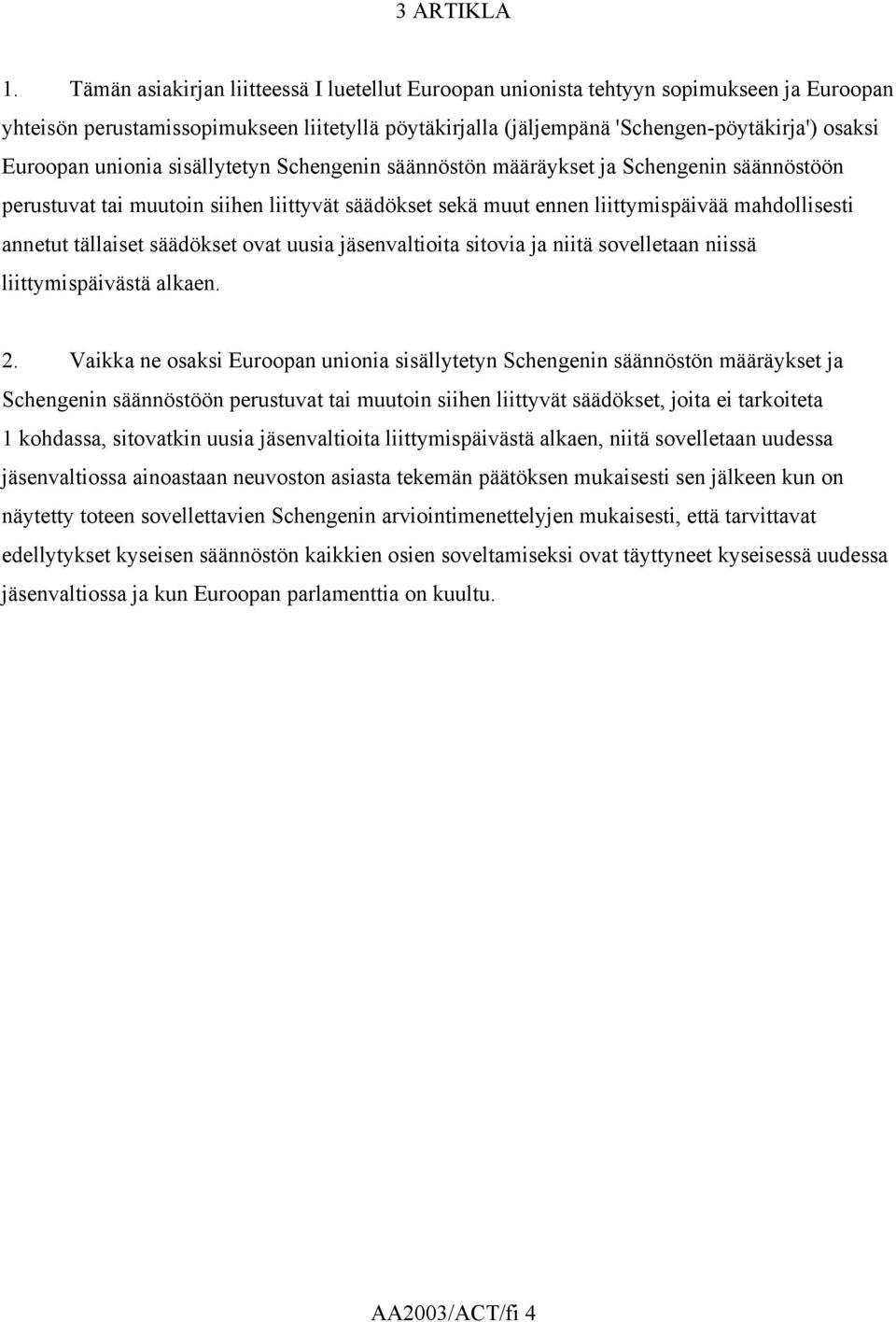 unionia sisällytetyn Schengenin säännöstön määräykset ja Schengenin säännöstöön perustuvat tai muutoin siihen liittyvät säädökset sekä muut ennen liittymispäivää mahdollisesti annetut tällaiset