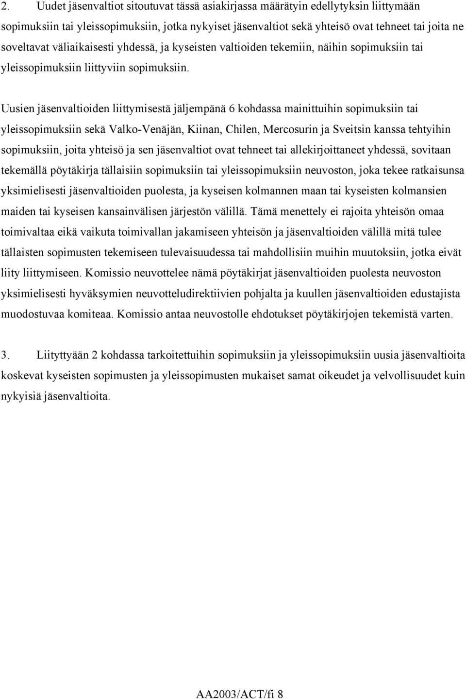 Uusien jäsenvaltioiden liittymisestä jäljempänä 6 kohdassa mainittuihin sopimuksiin tai yleissopimuksiin sekä Valko-Venäjän, Kiinan, Chilen, Mercosurin ja Sveitsin kanssa tehtyihin sopimuksiin, joita