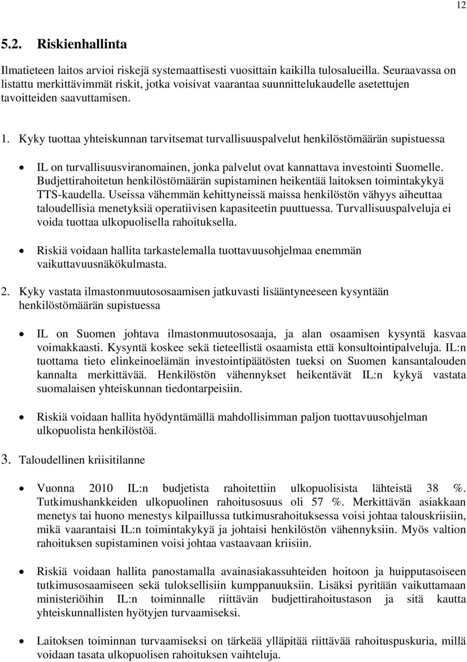 Kyky tuottaa yhteiskunnan tarvitsemat turvallisuuspalvelut henkilöstömäärän supistuessa IL on turvallisuusviranomainen, jonka palvelut ovat kannattava investointi Suomelle.