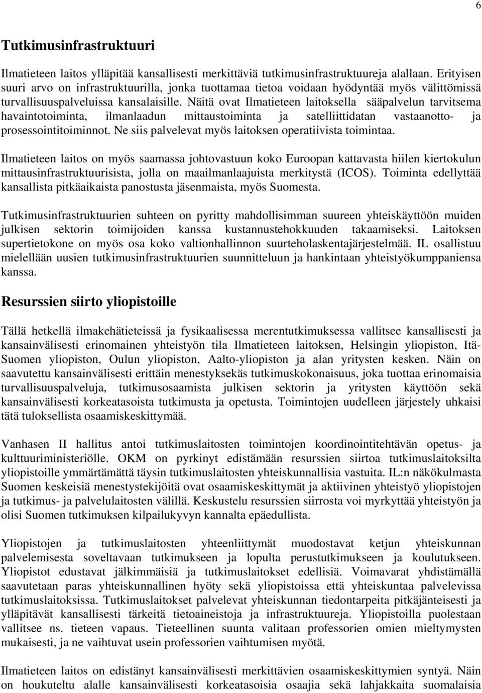 Näitä ovat Ilmatieteen laitoksella sääpalvelun tarvitsema havaintotoiminta, ilmanlaadun mittaustoiminta ja satelliittidatan vastaanotto- ja prosessointitoiminnot.