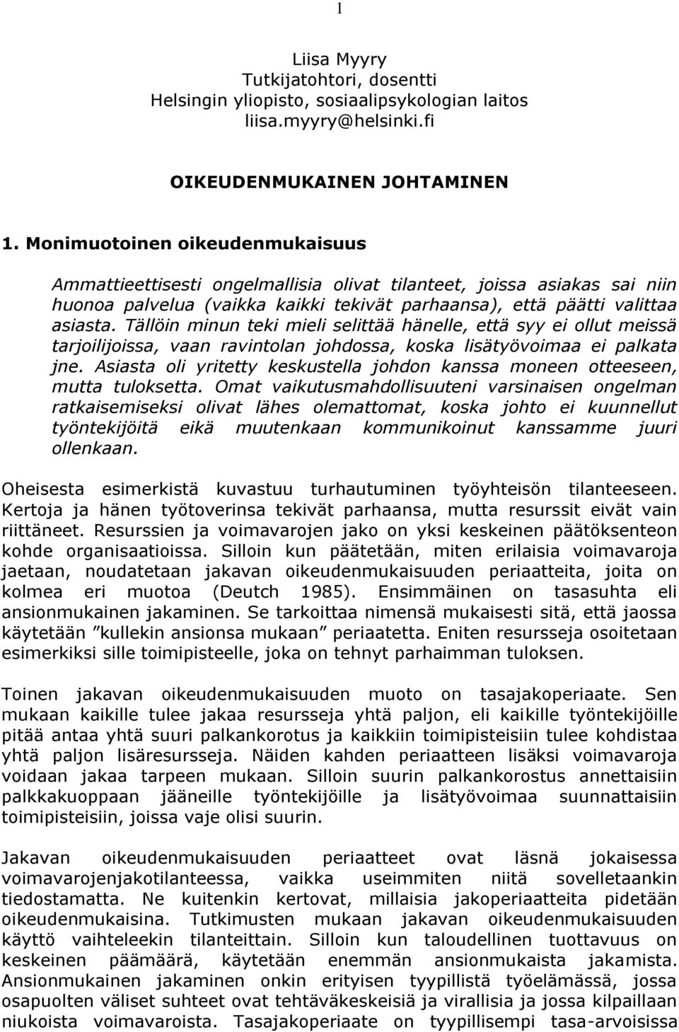 Tällöin minun teki mieli selittää hänelle, että syy ei ollut meissä tarjoilijoissa, vaan ravintolan johdossa, koska lisätyövoimaa ei palkata jne.