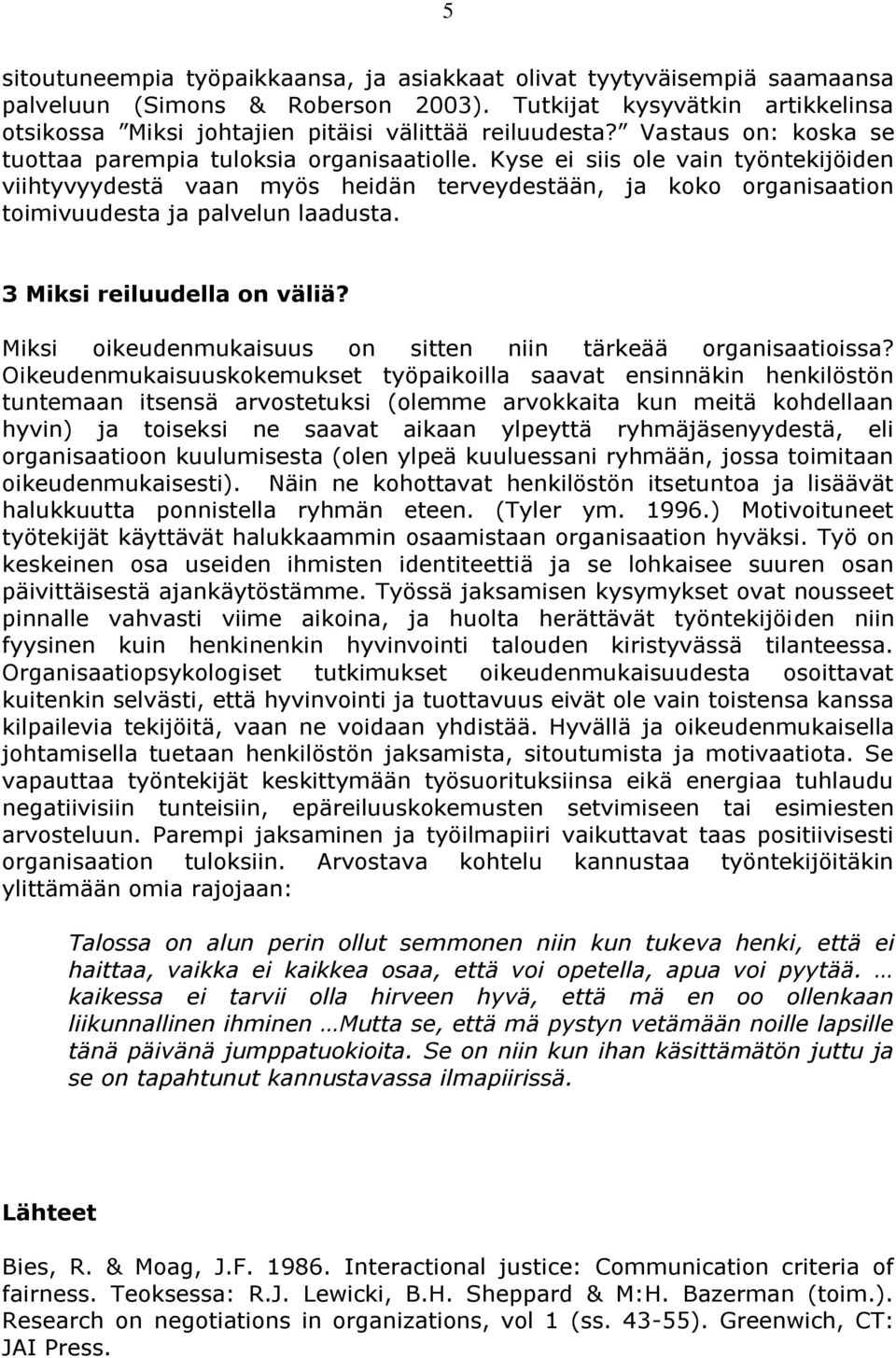 Kyse ei siis ole vain työntekijöiden viihtyvyydestä vaan myös heidän terveydestään, ja koko organisaation toimivuudesta ja palvelun laadusta. 3 Miksi reiluudella on väliä?