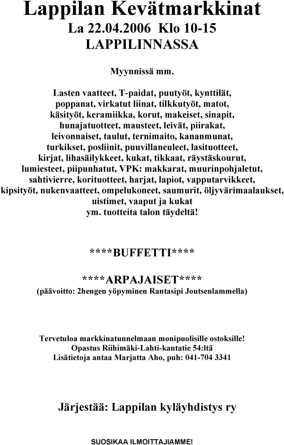 taulut, ternimaito, kananmunat, turkikset, posliinit, puuvillaneuleet, lasituotteet, kirjat, lihasäilykkeet, kukat, tikkaat, räystäskourut, lumiesteet, piipunhatut, VPK: makkarat, muurinpohjaletut,