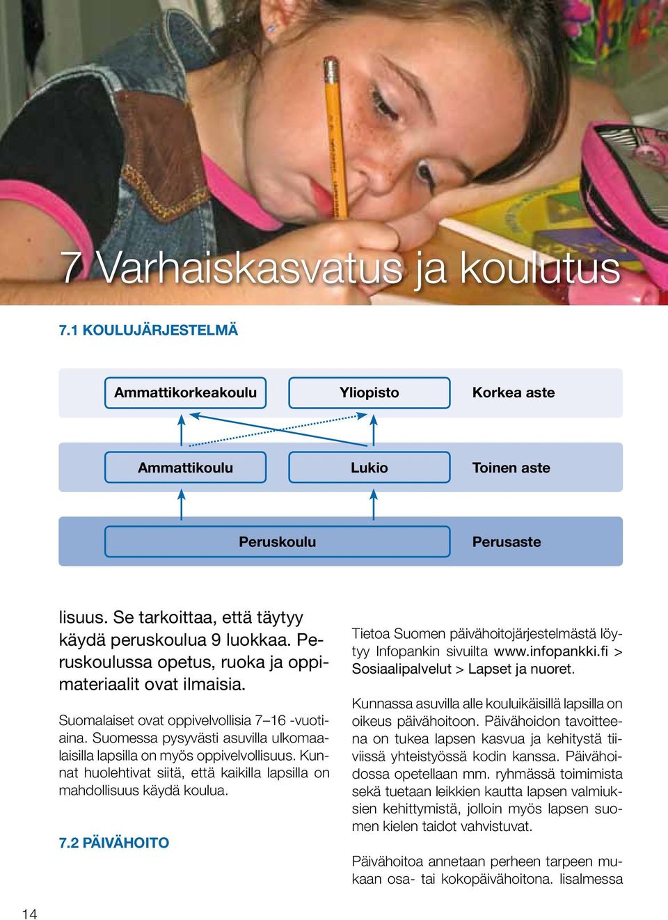 Suomessa pysyvästi asuvilla ulkomaalaisilla lapsilla on myös oppivelvollisuus. Kunnat huolehtivat siitä, että kaikilla lapsilla on mahdollisuus käydä koulua. 7.