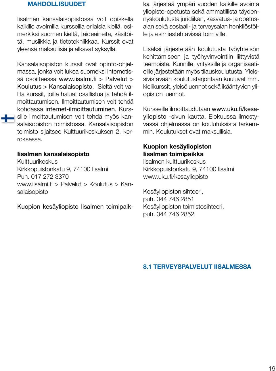 fi > Palvelut > Koulutus > Kansalaisopisto. Sieltä voit valita kurssit, joille haluat osallistua ja tehdä ilmoittautumisen. Ilmoittautumisen voit tehdä kohdassa internet-ilmoittautuminen.