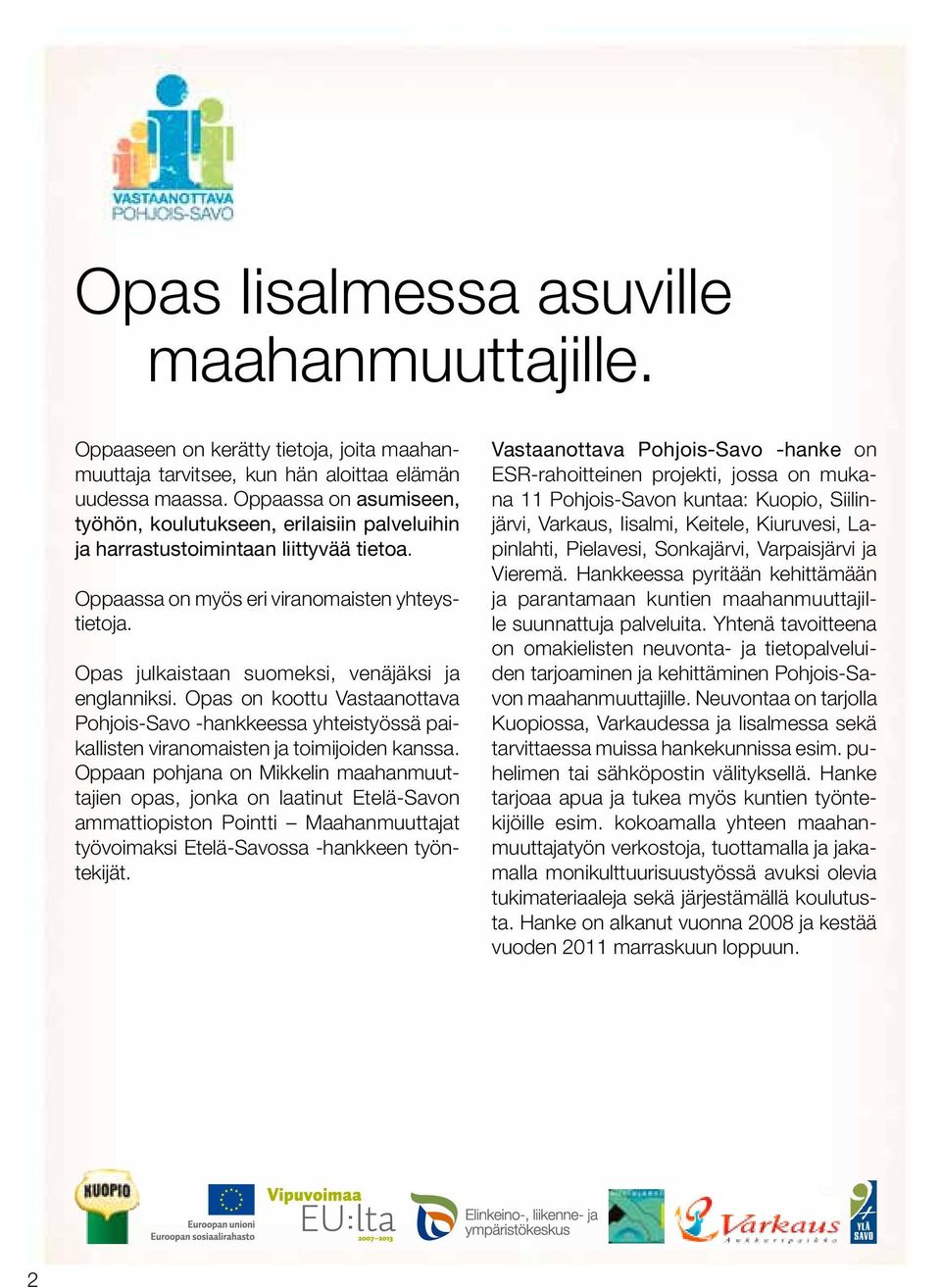 Opas julkaistaan suomeksi, venäjäksi ja englanniksi. Opas on koottu Vastaanottava Pohjois -Savo -hankkeessa yhteistyössä paikallisten viranomaisten ja toimijoiden kanssa.
