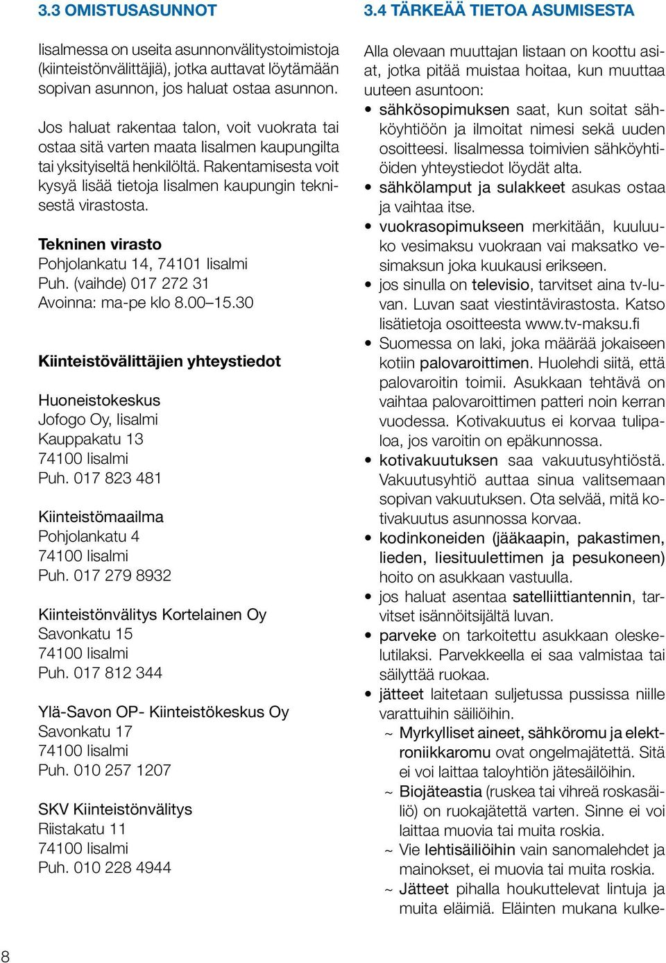 Tekninen virasto Pohjolankatu 14, 74101 Iisalmi Puh. (vaihde) 017 272 31 Avoinna: ma-pe klo 8.00 15.