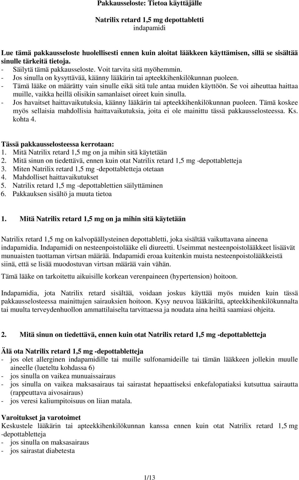 - Tämä lääke on määrätty vain sinulle eikä sitä tule antaa muiden käyttöön. Se voi aiheuttaa haittaa muille, vaikka heillä olisikin samanlaiset oireet kuin sinulla.