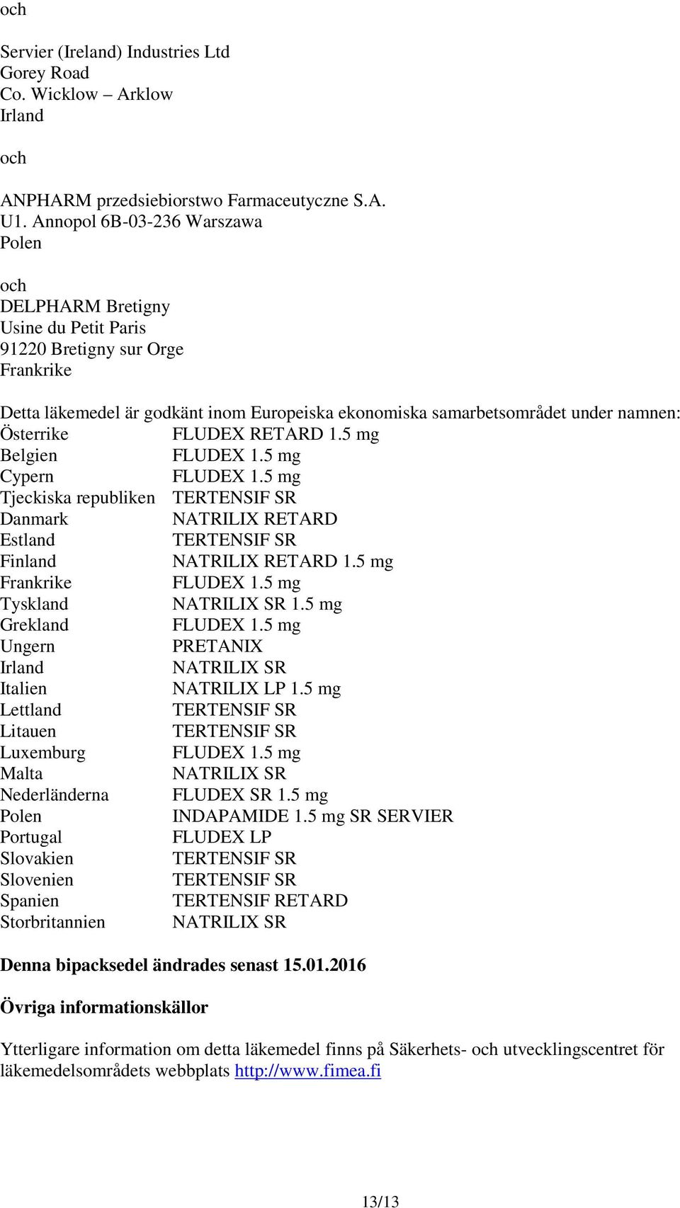 Österrike FLUDEX RETARD 1.5 mg Belgien Cypern Tjeckiska republiken Danmark NATRILIX RETARD Estland Finland NATRILIX RETARD 1.5 mg Frankrike Tyskland NATRILIX SR 1.