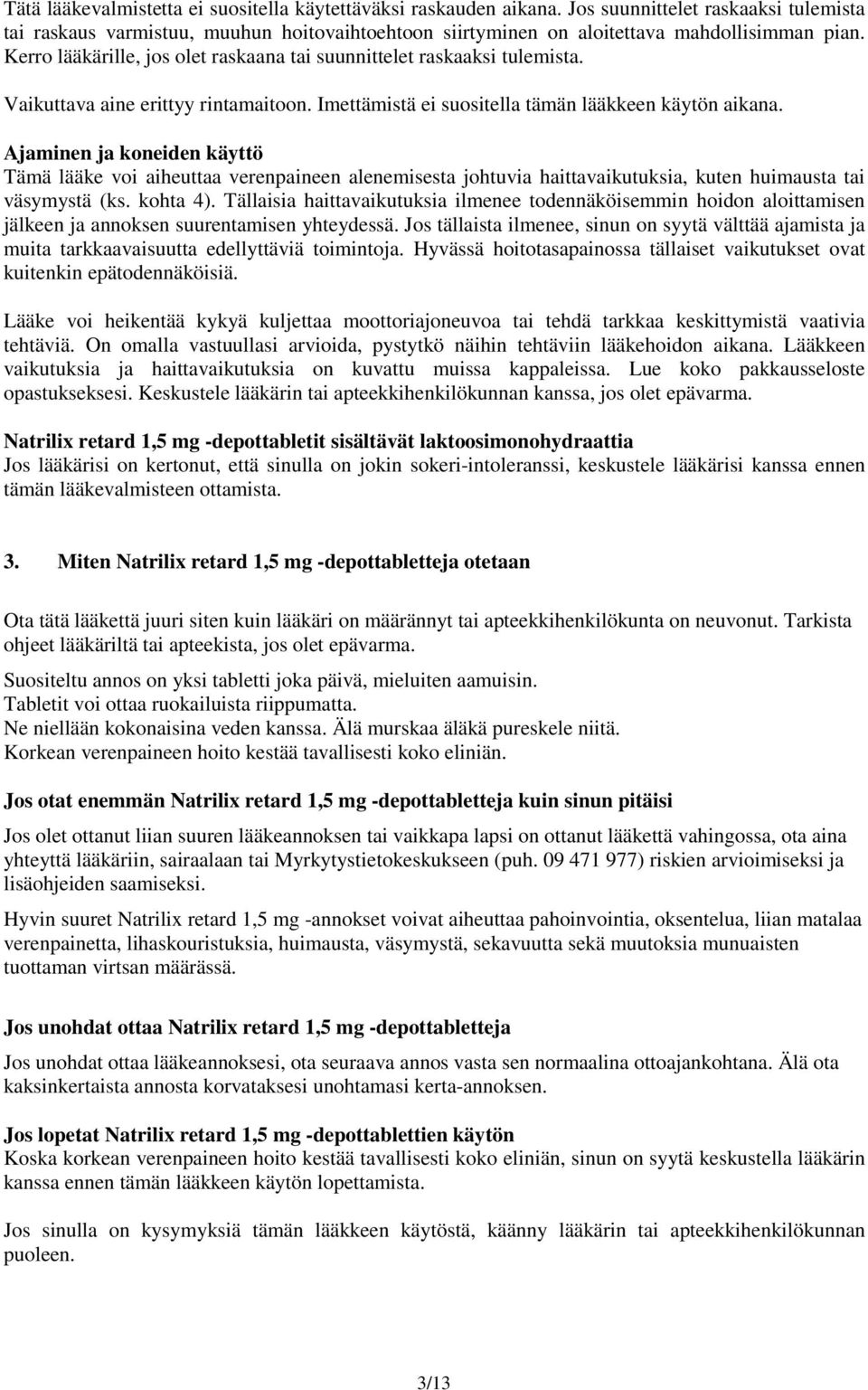 Ajaminen ja koneiden käyttö Tämä lääke voi aiheuttaa verenpaineen alenemisesta johtuvia haittavaikutuksia, kuten huimausta tai väsymystä (ks. kohta 4).