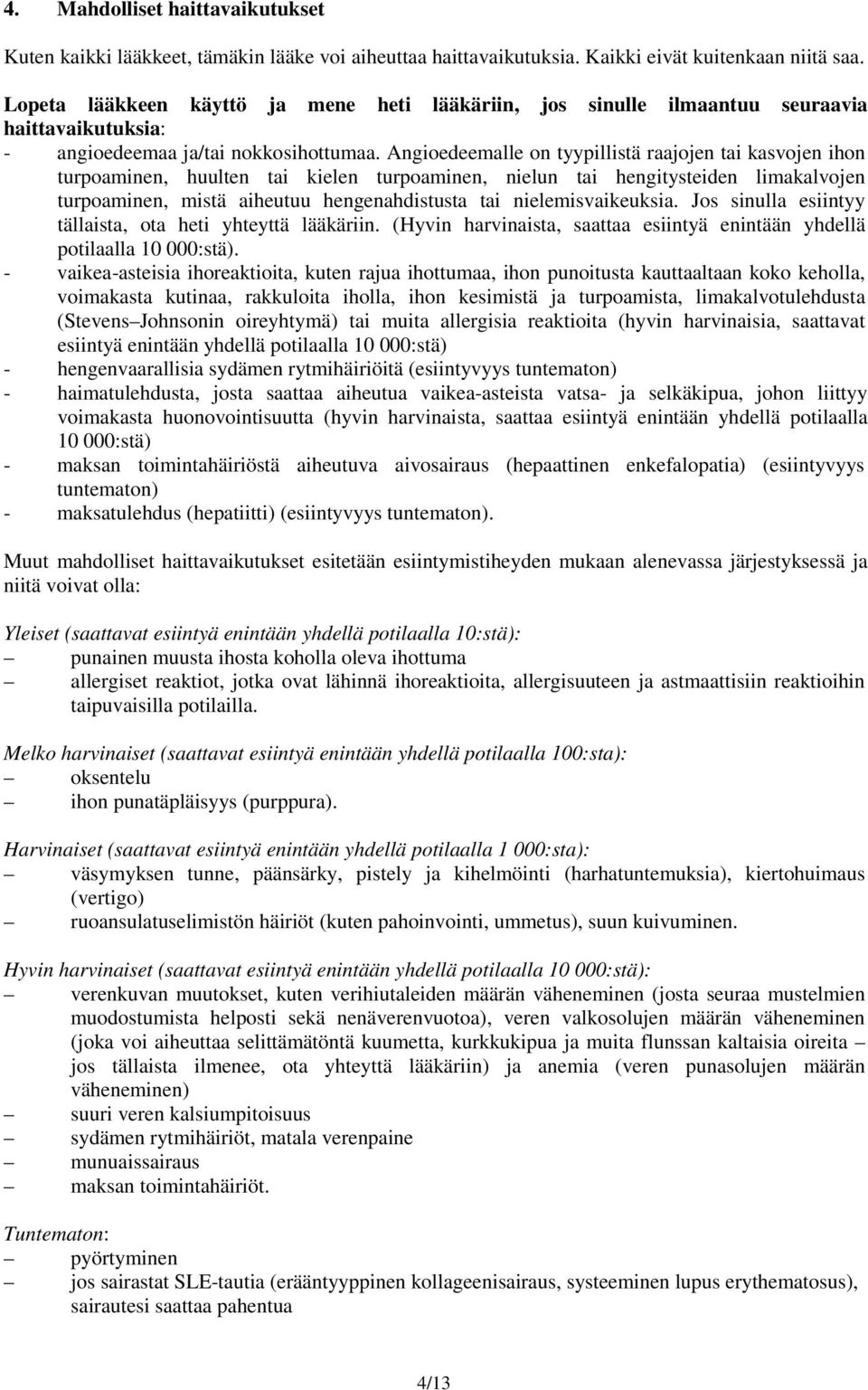 Angioedeemalle on tyypillistä raajojen tai kasvojen ihon turpoaminen, huulten tai kielen turpoaminen, nielun tai hengitysteiden limakalvojen turpoaminen, mistä aiheutuu hengenahdistusta tai