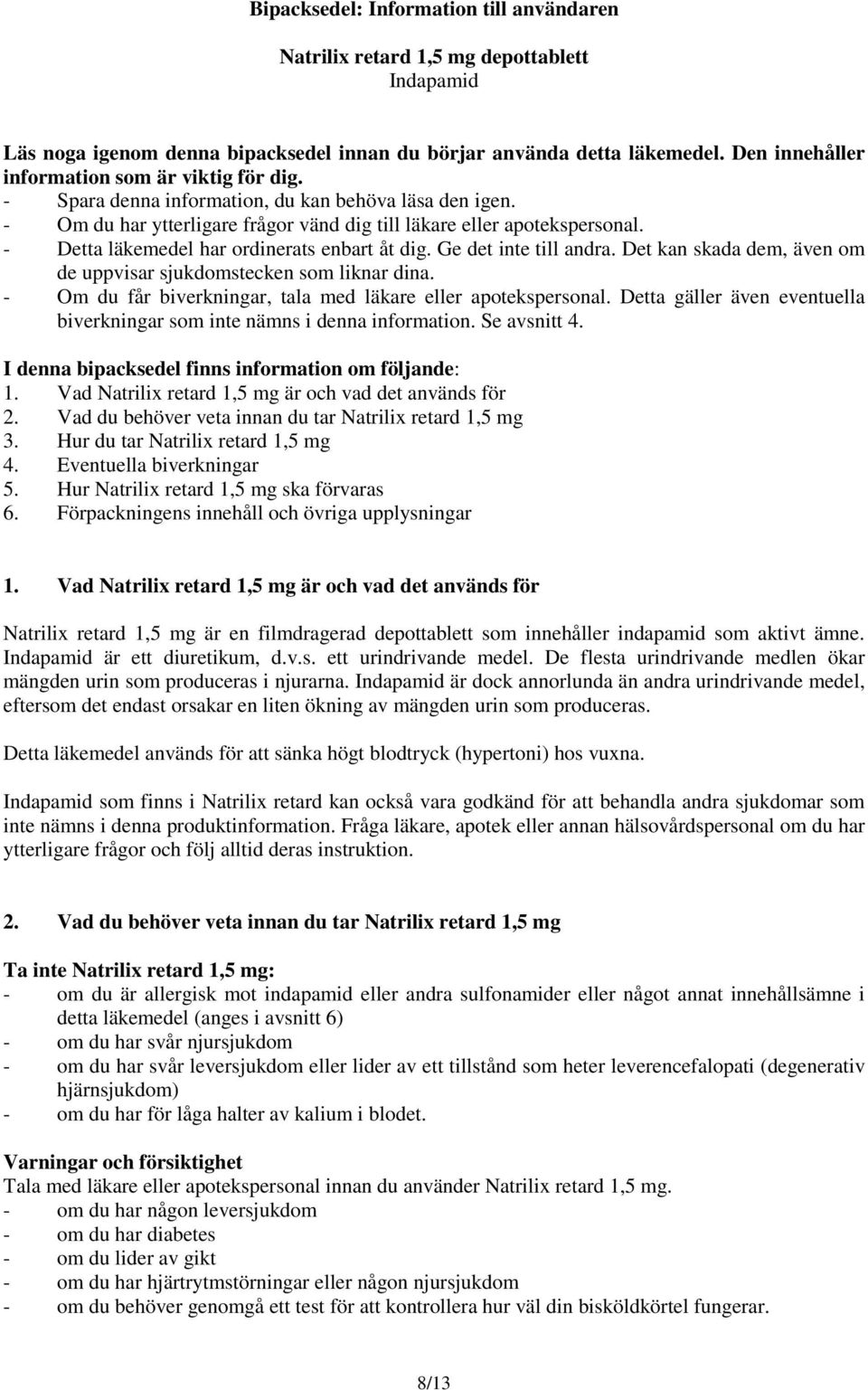 - Detta läkemedel har ordinerats enbart åt dig. Ge det inte till andra. Det kan skada dem, även om de uppvisar sjukdomstecken som liknar dina.