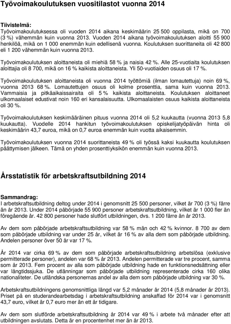 Työvoimakoulutuksen aloittaneista oli miehiä 58 % ja naisia 42 %. Alle 25-vuotiaita koulutuksen aloittajia oli 8 700, mikä on 16 % kaikista aloittaneista. Yli 50-vuotiaiden osuus oli 17 %.