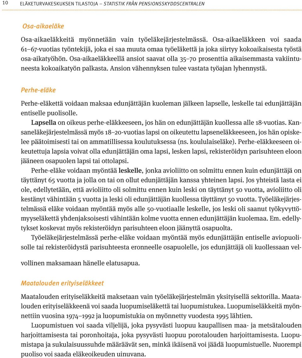 Osa-aikaeläkkeellä ansiot saavat olla 35 70 prosenttia aikaisemmasta vakiintuneesta kokoaikatyön palkasta. Ansion vähennyksen tulee vastata työajan lyhennystä.