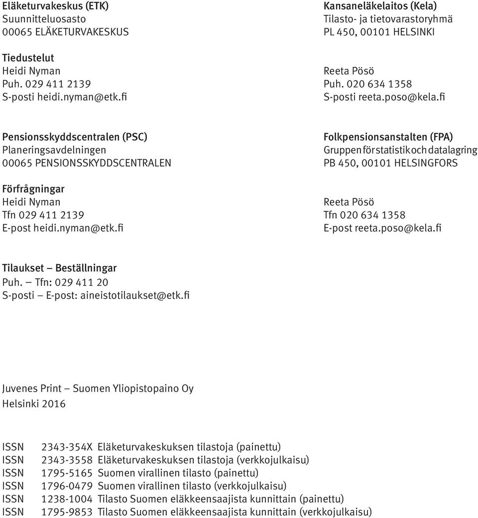 fi Pensionsskyddscentralen (PSC) Folkpensionsanstalten (FPA) Planeringsavdelningen Gruppen för statistik och datalagring 00065 PENSIONSSKYDDSCENTRALEN PB 450, 00101 HELSINGFORS Förfrågningar Heidi