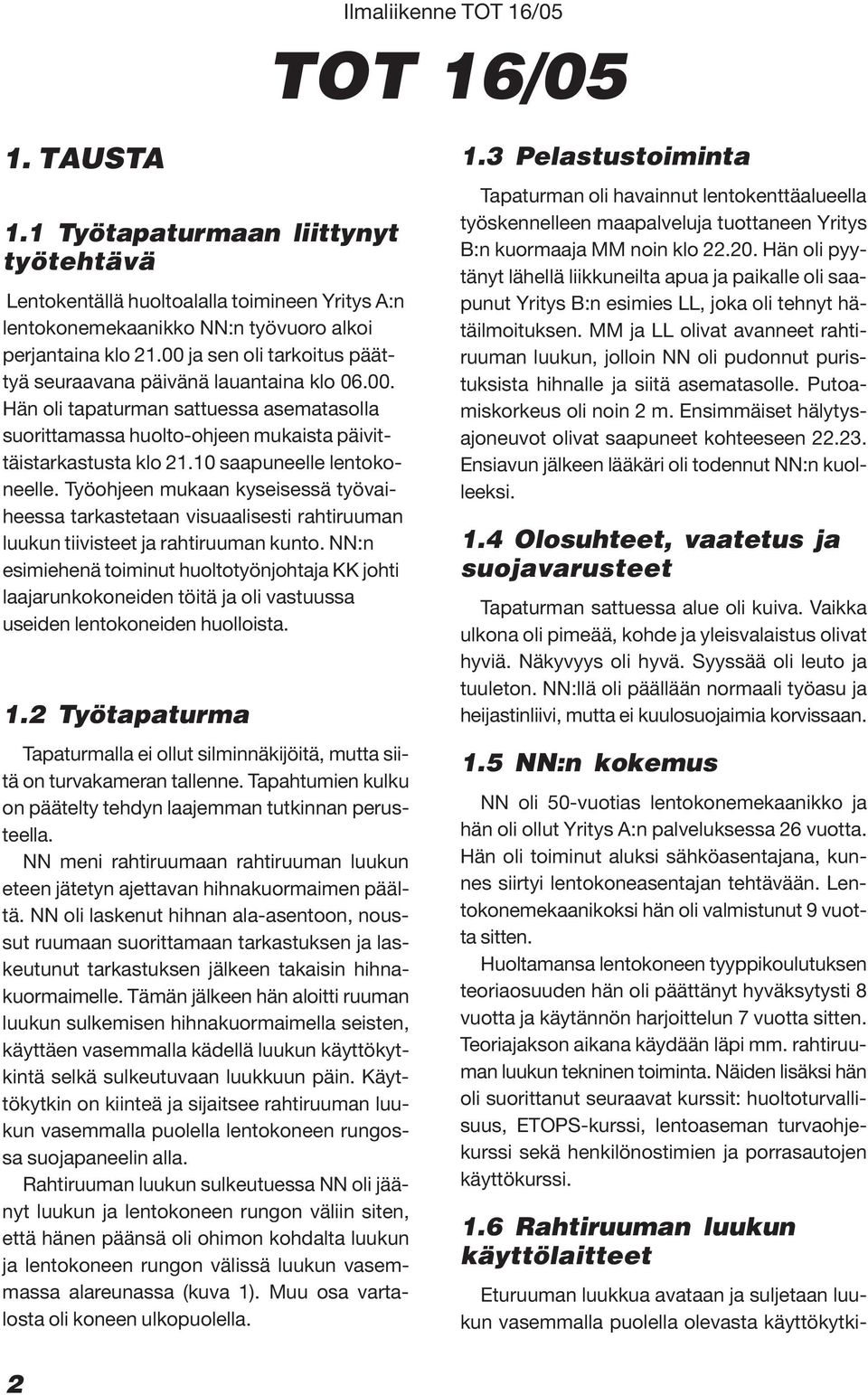 10 saapuneelle lentokoneelle. Työohjeen mukaan kyseisessä työvaiheessa tarkastetaan visuaalisesti rahtiruuman luukun tiivisteet ja rahtiruuman kunto.