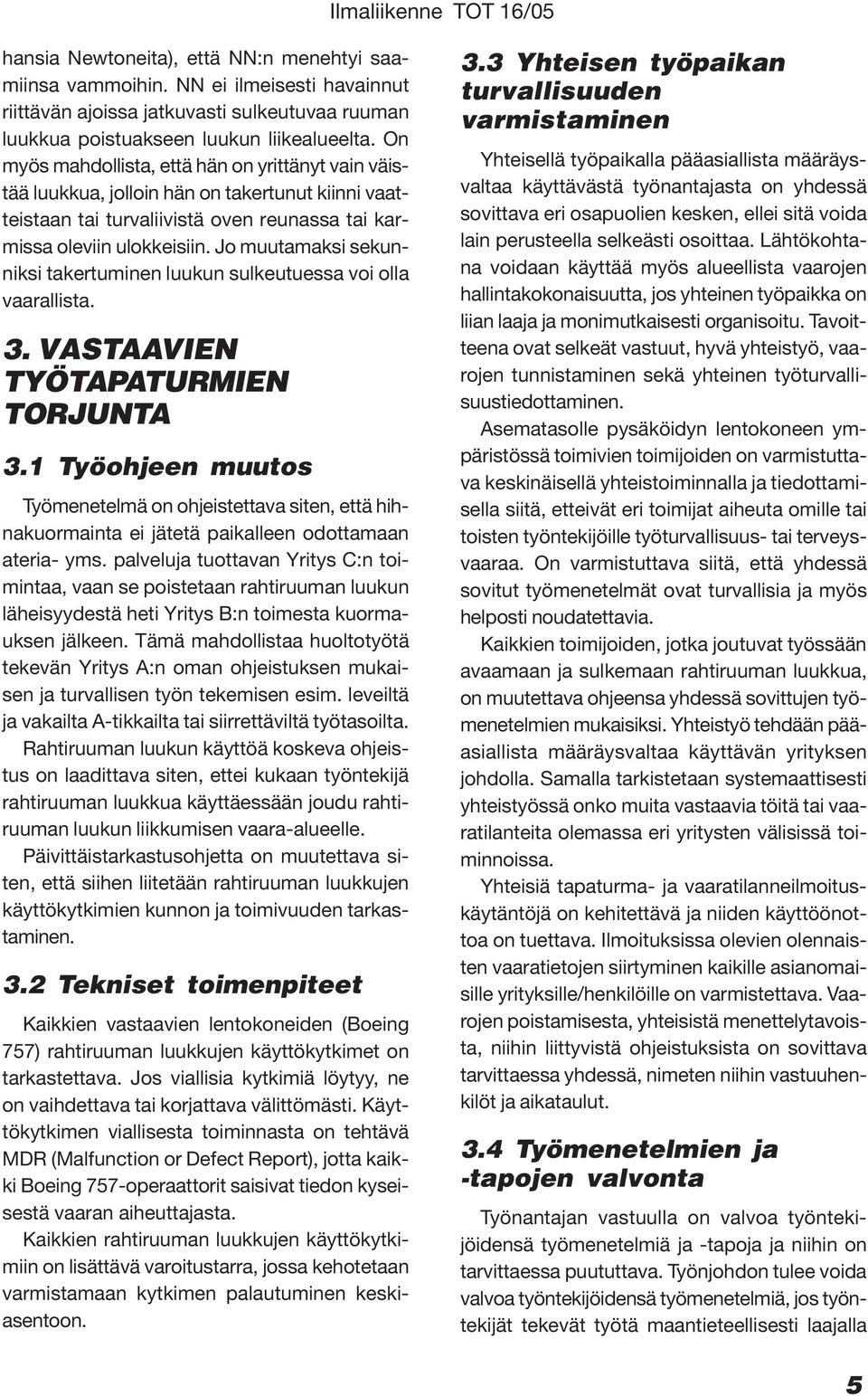 Jo muutamaksi sekunniksi takertuminen luukun sulkeutuessa voi olla vaarallista. 3. VASTAAVIEN TYÖTAPATURMIEN TORJUNTA 3.