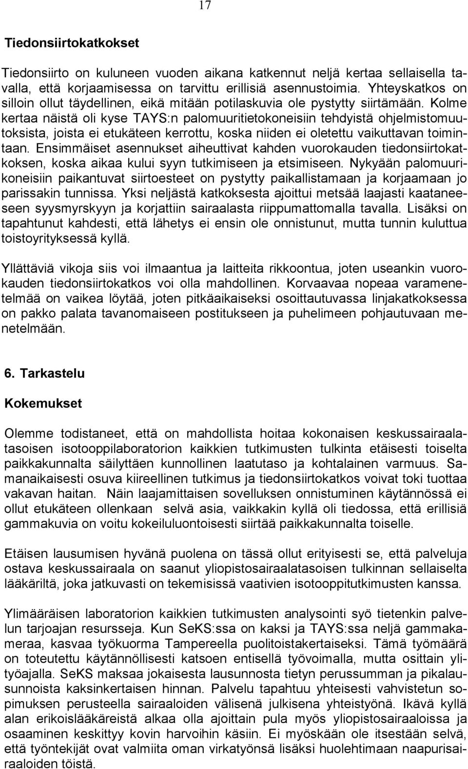 Kolme kertaa näistä oli kyse TAYS:n palomuuritietokoneisiin tehdyistä ohjelmistomuutoksista, joista ei etukäteen kerrottu, koska niiden ei oletettu vaikuttavan toimintaan.