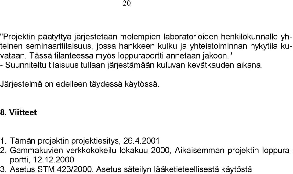 " - Suunniteltu tilaisuus tullaan järjestämään kuluvan kevätkauden aikana. Järjestelmä on edelleen täydessä käytössä. 8. Viitteet 1.