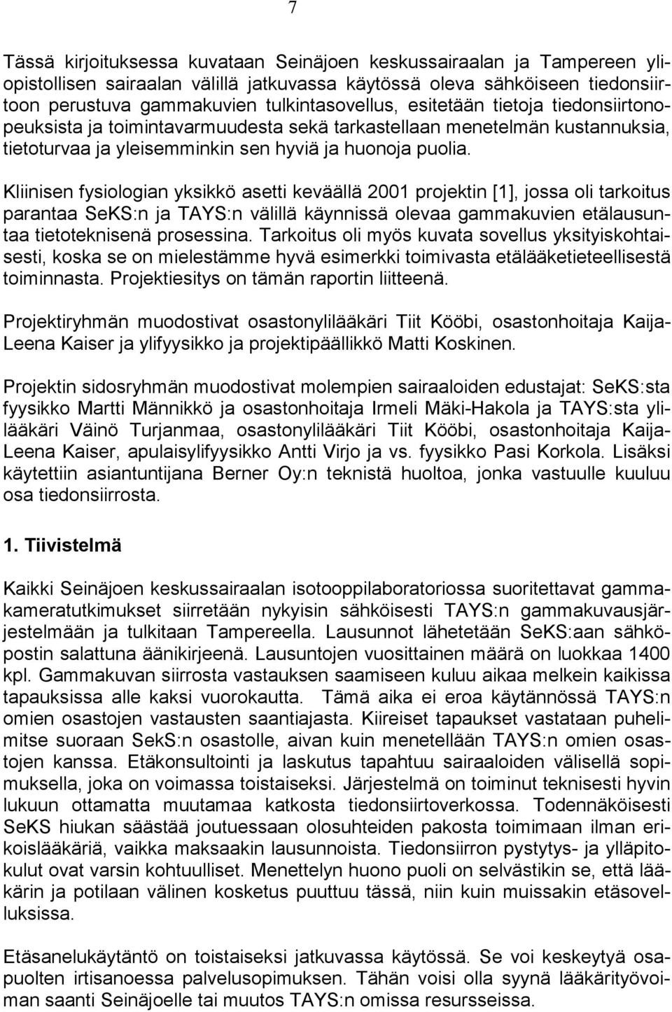 Kliinisen fysiologian yksikkö asetti keväällä 2001 projektin [1], jossa oli tarkoitus parantaa SeKS:n ja TAYS:n välillä käynnissä olevaa gammakuvien etälausuntaa tietoteknisenä prosessina.