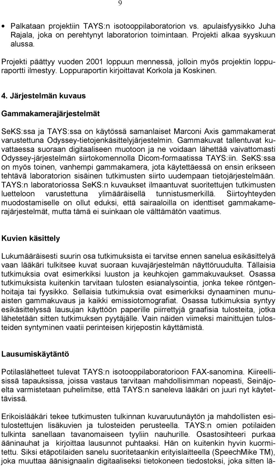 Järjestelmän kuvaus Gammakamerajärjestelmät SeKS:ssa ja TAYS:ssa on käytössä samanlaiset Marconi Axis gammakamerat varustettuna Odyssey-tietojenkäsittelyjärjestelmin.