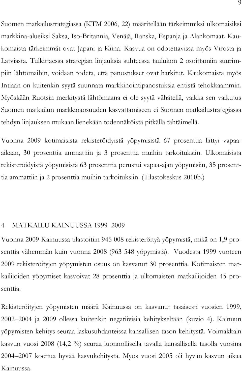 Tulkittaessa strategian linjauksia suhteessa taulukon 2 osoittamiin suurimpiin lähtömaihin, voidaan todeta, että panostukset ovat harkitut.