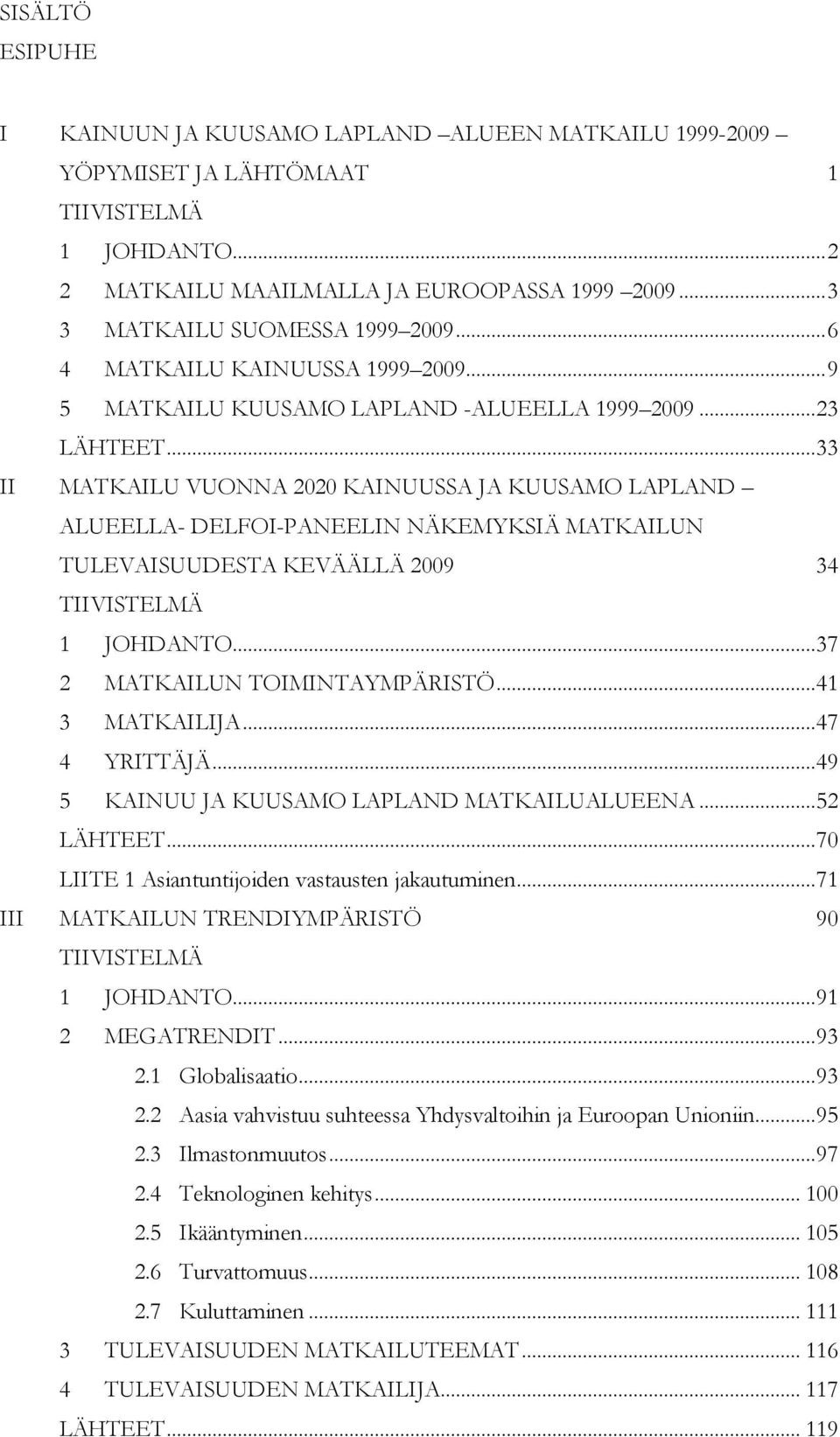 .. 33 II MATKAILU VUONNA 2020 KAINUUSSA JA KUUSAMO LAPLAND ALUEELLA- DELFOI-PANEELIN NÄKEMYKSIÄ MATKAILUN TULEVAISUUDESTA KEVÄÄLLÄ 2009 34 TIIVISTELMÄ 1 JOHDANTO... 37 2 MATKAILUN TOIMINTAYMPÄRISTÖ.